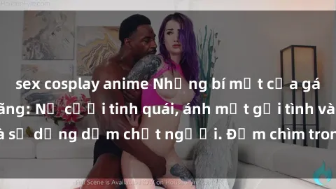 sex cosplay anime Những bí mật của gái Việt Nam dâm đãng: Nụ cười tinh quái, ánh mắt gợi tình và sự dụng dẫm chết người. Đắm chìm trong vòng xoay đam mê!